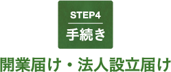 STEP4 [手続き] 開業届け・法人設立届け